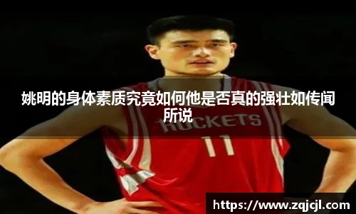 姚明的身体素质究竟如何他是否真的强壮如传闻所说