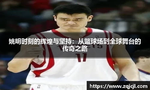 姚明时刻的辉煌与坚持：从篮球场到全球舞台的传奇之路